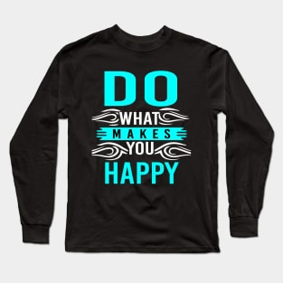 Do What Makes You Happy Long Sleeve T-Shirt